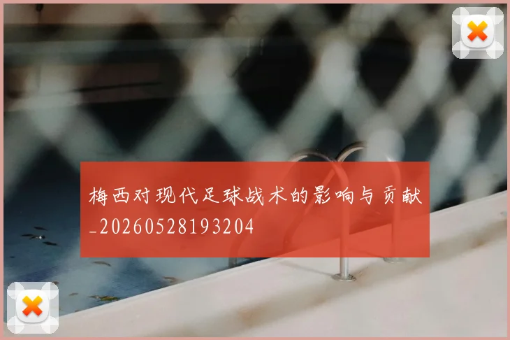 梅西对现代足球战术的影响与贡献_20260528193204